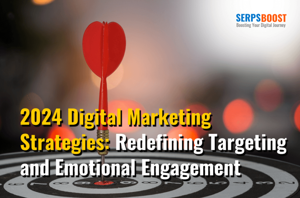 2024 Digital Marketing Strategies Redefining Targeting and Emotional Engagement